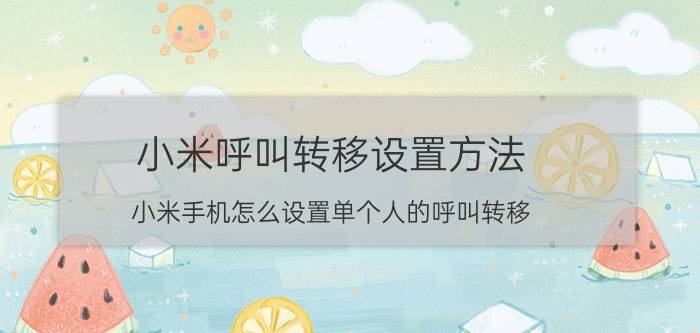 小米呼叫转移设置方法 小米手机怎么设置单个人的呼叫转移？